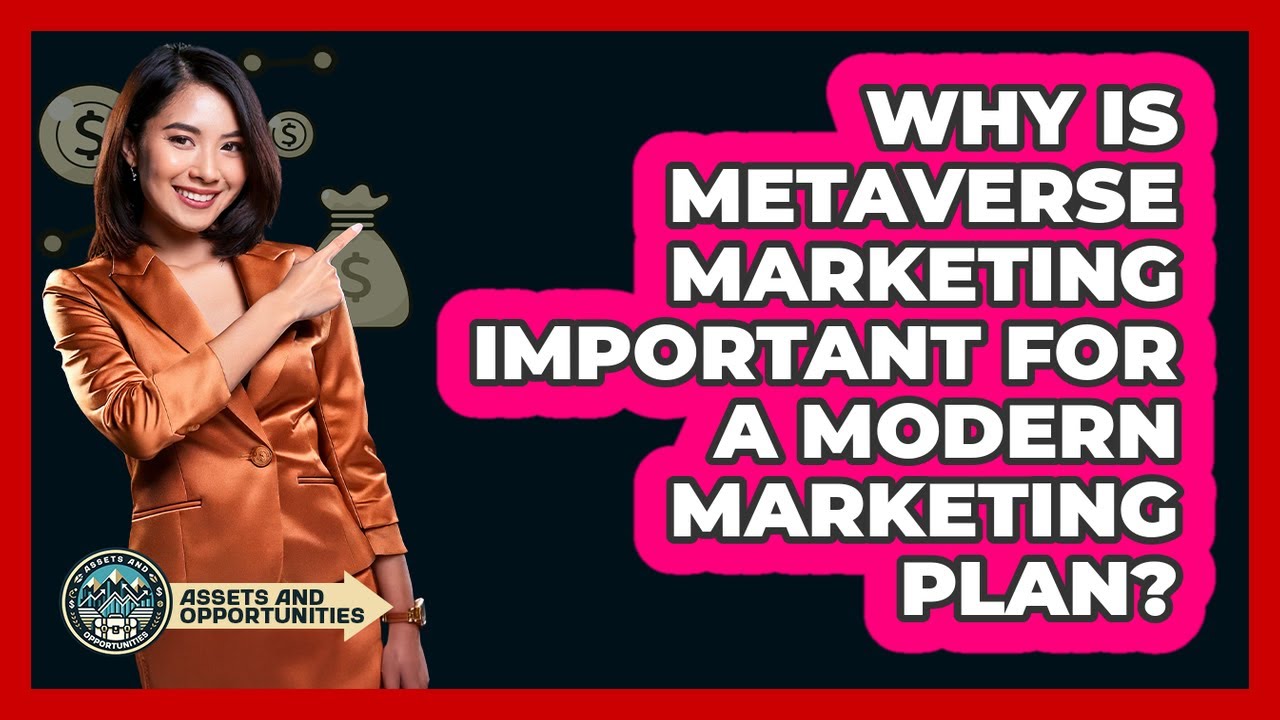 Why Is Metaverse Marketing Important For A Modern Marketing Plan? - AssetsandOpportunity.org