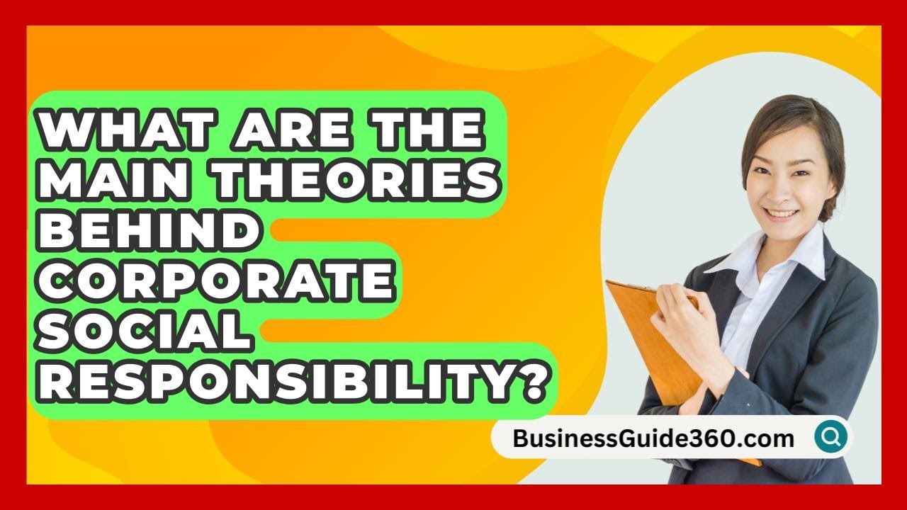 What Are The Main Theories Behind Corporate Social Responsibility? - BusinessGuide360.com